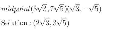 The midpoint (3sqrt(3),7sqrt(5))(sqrt(3),-sqrt(5)) is (2sqrt(3),3sqrt(5))